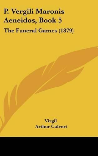 Cover image for P. Vergili Maronis Aeneidos, Book 5: The Funeral Games (1879)