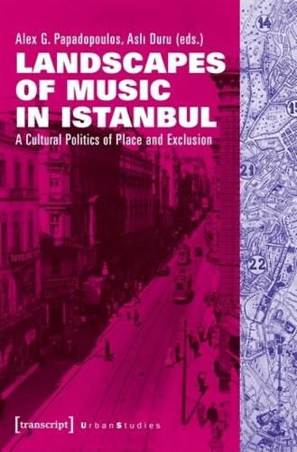 Cover image for Landscapes of Music in Istanbul - A Cultural Politics of Place and Exclusion