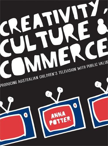 Cover image for Creativity, Culture and Commerce: Producing Australian Children's Television with Public Value