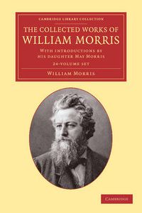 Cover image for The Collected Works of William Morris 24 Volume Set: With Introductions by his Daughter May Morris