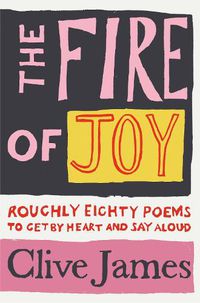 Cover image for The Fire of Joy: Roughly 80 Poems to Get by Heart and Say Aloud