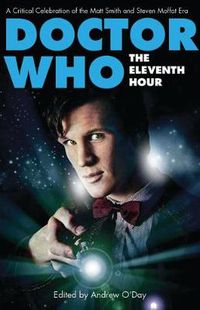 Cover image for Doctor Who - The Eleventh Hour: A Critical Celebration of the Matt Smith and Steven Moffat Era