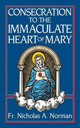 Consecration to the Immaculate Heart of Mary: According to the Spirit of St.Louis De Montfort's True Devotion to Mary