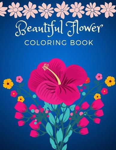 Beautiful Flower Coloring Book: Adult Flower Designs For Stress Relief, Relaxation And Creativity