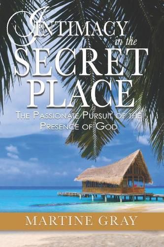 Cover image for Intimacy in the Secret Place: The Passionate Pursuit of the Presence of God