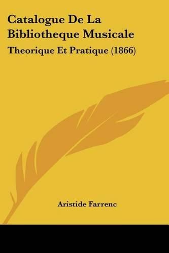 Cover image for Catalogue de La Bibliotheque Musicale: Theorique Et Pratique (1866)