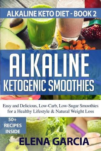 Cover image for Alkaline Ketogenic Smoothies: Easy and Delicious, Low-Carb, Low-Sugar Smoothies for a Healthy Lifestyle & Natural Weight Loss