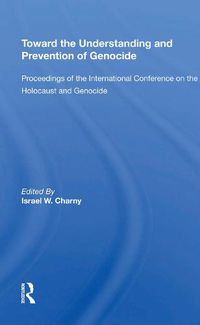 Cover image for Toward The Understanding And Prevention Of Genocide: Proceedings Of The International Conference On The Holocaust And Genocide