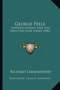 Cover image for George Peele: Untersuchungen Uber Sein Leben Und Seine Werke (1882)