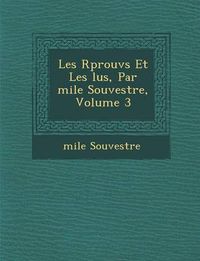 Cover image for Les R Prouv S Et Les Lus, Par Mile Souvestre, Volume 3