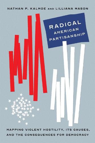 Cover image for Radical American Partisanship: Mapping Violent Hostility, Its Causes, and the Consequences for Democracy