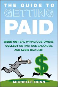 Cover image for The Guide to Getting Paid: Weed-Out Bad Paying Customers, Collect on Past Due Balances, and Avoid Bad Debt