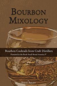 Cover image for Bourbon Mixology: Bourbon Cocktails from the Craft Distillers Featured in the Book Small Brand America V