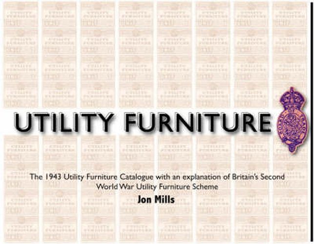 Cover image for Utility Furniture of the Second World War: The 1943 Utility Furniture Catalogue with an Explanation of Britain's Second World War Utility Furniture Scheme