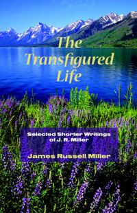 Cover image for The Transfigured Life: Shorter Writings of J.R. Miller