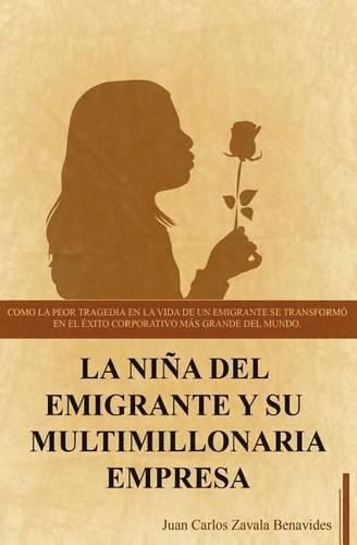 Cover image for La nina del emigrante y su multimillonaria empresa: Como la peor tragedia en la vida de un emigrante se transformo en el exito coorporativo mas grande del mundo