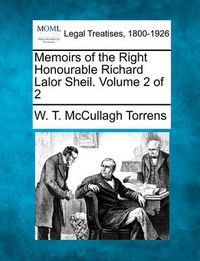 Cover image for Memoirs of the Right Honourable Richard Lalor Sheil. Volume 2 of 2