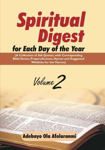 Spiritual Digest for Each Day of the Year (A Collection of 366 Bible Verses, with Corresponding Quotes, Prayers/Actions, Hymns and Suggested Weblinks for the Hymns) Volume Two