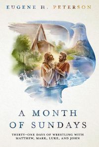 Cover image for A Month of Sundays: Thirty-One Days of Wrestling with Matthew, Mark, Luke, and John