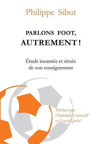 Cover image for Parlons foot autrement !: Etude incarnee et situee de son enseignement