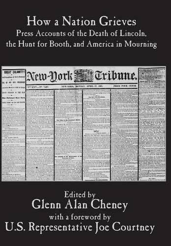 How a Nation Grieves: Press Accounts of the Death of Lincoln, the Hunt for Booth, and America in Mourning