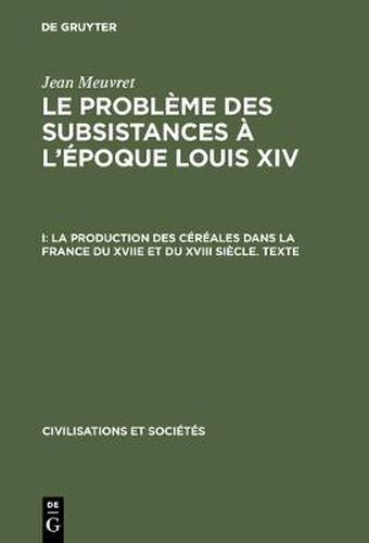 Cover image for Le probleme des subsistances a l'epoque Louis XIV, I, La production des cereales dans la France du XVIIe et du XVIII siecle. Texte