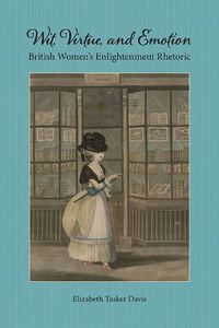 Cover image for Wit, Virtue, and Emotion: British Women's Enlightenment Rhetoric