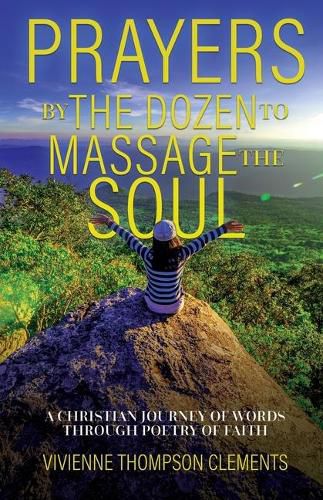 Cover image for Prayers By The Dozen, to massage the soul...: A Christian journey of words through poetry of faith
