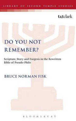 Cover image for Do You Not Remember?: Scripture, Story and Exegesis in the Rewritten Bible of Pseudo-Philo