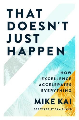 Cover image for That Doesn't Just Happen: How Excellence Accelerates Everything