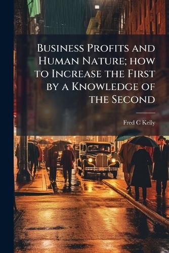 Cover image for Business Profits and Human Nature; How to Increase the First by a Knowledge of the Second
