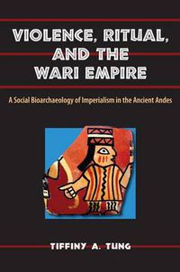 Cover image for Violence, Ritual and the Wari Empire: A Social Bioarchaeology of Imperialism in the Ancient Andes