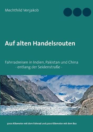 Cover image for Auf alten Handelsrouten: Fahrradreisen in Indien, Pakistan und China, entlang der Seidenstrasse