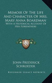 Cover image for Memoir of the Life and Character of Mrs. Mary Anna Boardman: With a Historical Account of Her Forefathers