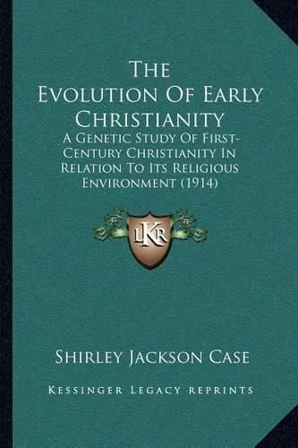 The Evolution of Early Christianity: A Genetic Study of First-Century Christianity in Relation to Its Religious Environment (1914)