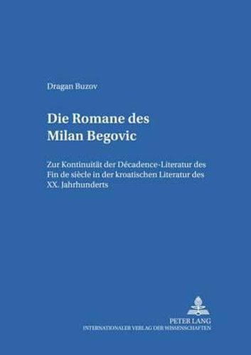 Cover image for Die Romane Des Milan Begovic: Zur Kontinuitaet Der Decadence-Literatur Des Fin de Siecle in Der Kroatischen Literatur Des XX. Jahrhunderts