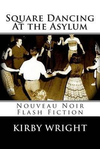 Cover image for Square Dancing At the Asylum: Nouveau Noir Flash Fiction