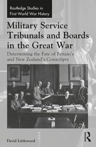 Military Service Tribunals and Boards in the Great War: Determining the Fate of Britain's and New Zealand's Conscripts