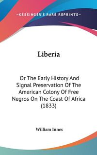 Cover image for Liberia: Or the Early History and Signal Preservation of the American Colony of Free Negros on the Coast of Africa (1833)