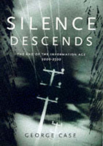 Cover image for Silence Descends: The End of the Information Age, 2000-2500