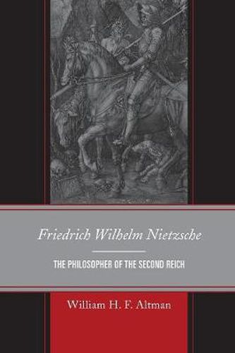 Friedrich Wilhelm Nietzsche: The Philosopher of the Second Reich