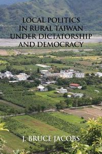 Cover image for Local Politics in Rural Taiwan under Dictatorship and Democracy