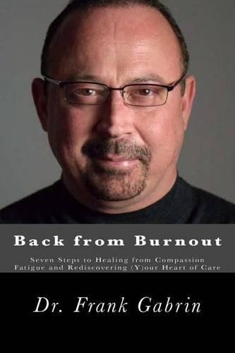 Cover image for Back from Burnout: Seven Steps to Healing from Compassion Fatigue and Rediscovering (Y)our Heart of Care