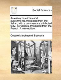 Cover image for An Essay on Crimes and Punishments, Translated from the Italian; With a Commentary, Attributed to M. de Voltaire, Translated from the French. a New Edition.