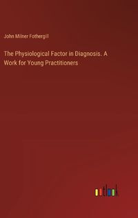 Cover image for The Physiological Factor in Diagnosis. A Work for Young Practitioners