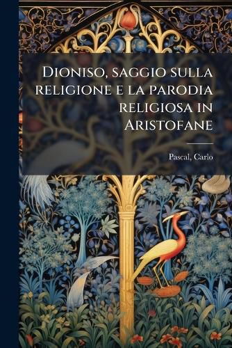 Cover image for Dioniso, saggio sulla religione e la parodia religiosa in Aristofane