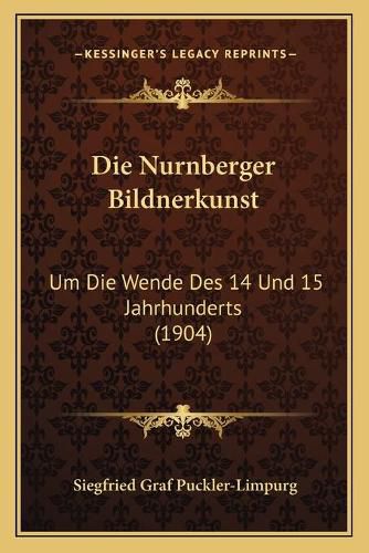 Cover image for Die Nurnberger Bildnerkunst: Um Die Wende Des 14 Und 15 Jahrhunderts (1904)