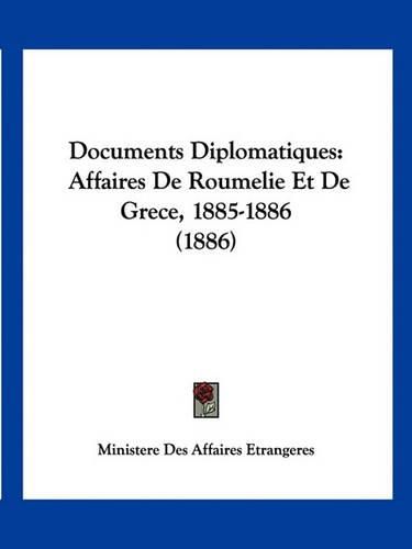 Documents Diplomatiques: Affaires de Roumelie Et de Grece, 1885-1886 (1886)