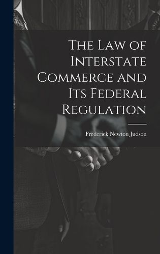 Cover image for The Law of Interstate Commerce and Its Federal Regulation