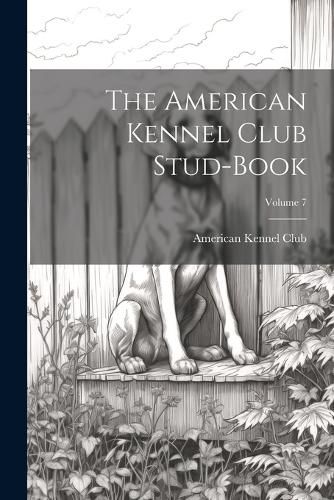 Cover image for The American Kennel Club Stud-Book; Volume 7